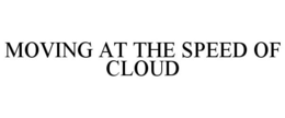 MOVING AT THE SPEED OF CLOUD trademark