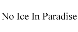 NO ICE IN PARADISE trademark