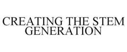 CREATING THE STEM GENERATION trademark