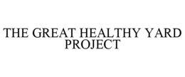THE GREAT HEALTHY YARD PROJECT trademark