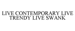 LIVE CONTEMPORARY LIVE TRENDY LIVE SWANK trademark