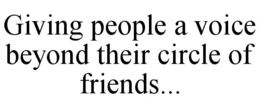 GIVING PEOPLE A VOICE BEYOND THEIR CIRCLE OF FRIENDS... trademark