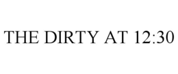 THE DIRTY AT 12:30 trademark