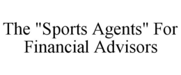 THE "SPORTS AGENTS" FOR FINANCIAL ADVISORS trademark