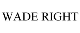 WADE RIGHT trademark