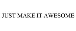 JUST MAKE IT AWESOME trademark