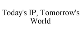 TODAY'S IP, TOMORROW'S WORLD trademark