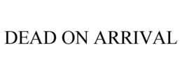 DEAD ON ARRIVAL trademark
