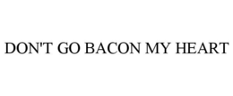 DON'T GO BACON MY HEART trademark