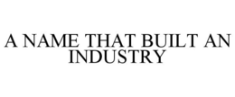 A NAME THAT BUILT AN INDUSTRY trademark