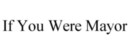 IF YOU WERE MAYOR trademark