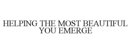 HELPING THE MOST BEAUTIFUL YOU EMERGE trademark