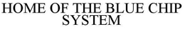 HOME OF THE BLUE CHIP SYSTEM trademark
