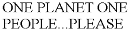 ONE PLANET ONE PEOPLE...PLEASE trademark