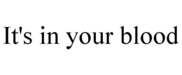 IT'S IN YOUR BLOOD trademark