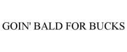 GOIN' BALD FOR BUCKS trademark