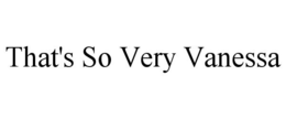 THAT'S SO VERY VANESSA trademark