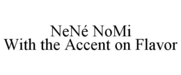 NENÉ NOMI WITH THE ACCENT ON FLAVOR trademark