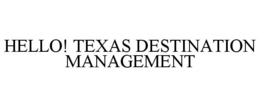HELLO! TEXAS DESTINATION MANAGEMENT trademark