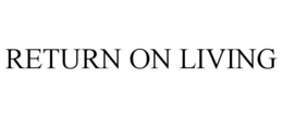 RETURN ON LIVING trademark