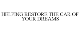 HELPING RESTORE THE CAR OF YOUR DREAMS trademark