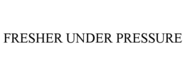FRESHER UNDER PRESSURE trademark