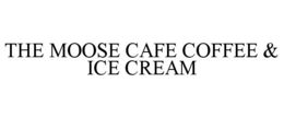 THE MOOSE CAFE COFFEE & ICE CREAM trademark