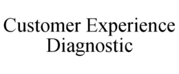 CUSTOMER EXPERIENCE DIAGNOSTIC trademark