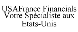 USAFRANCE FINANCIALS VOTRE SPÉCIALISTE AUX ETATS-UNIS trademark