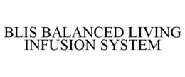 BLIS BALANCED LIVING INFUSION SYSTEM trademark