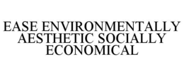 EASE ENVIRONMENTALLY AESTHETIC SOCIALLY ECONOMICAL trademark