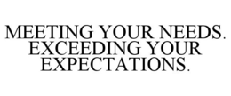 MEETING YOUR NEEDS. EXCEEDING YOUR EXPECTATIONS. trademark