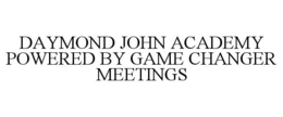 DAYMOND JOHN ACADEMY POWERED BY GAME CHANGER MEETINGS trademark