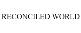 RECONCILED WORLD trademark