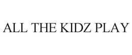 ALL THE KIDZ PLAY trademark
