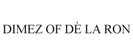 DIMEZ OF DÈ LA RON trademark