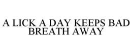 A LICK A DAY KEEPS BAD BREATH AWAY trademark