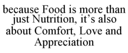 BECAUSE FOOD IS MORE THAN JUST NUTRITION, IT'S ALSO ABOUT COMFORT, LOVE AND APPRECIATION trademark