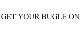 GET YOUR BUGLE ON trademark