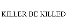 KILLER BE KILLED trademark