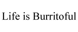 LIFE IS BURRITOFUL trademark