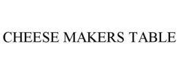 CHEESE MAKERS TABLE trademark