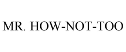 MR. HOW-NOT-TOO trademark