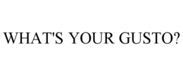 WHAT'S YOUR GUSTO? trademark