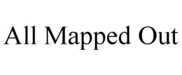 ALL MAPPED OUT trademark