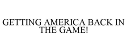 GETTING AMERICA BACK IN THE GAME! trademark