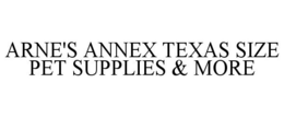 ARNE'S ANNEX TEXAS SIZE PET SUPPLIES & MORE trademark
