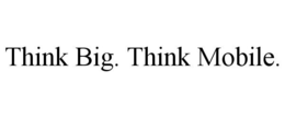 THINK BIG. THINK MOBILE. trademark