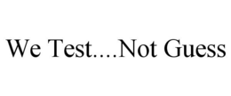 WE TEST....NOT GUESS trademark