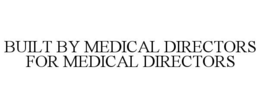 BUILT BY MEDICAL DIRECTORS FOR MEDICAL DIRECTORS trademark